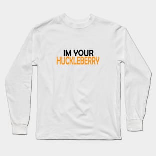 I'm Your Huckleberry Long Sleeve T-Shirt